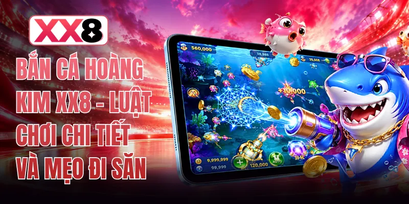 Bắn Cá Hoàng Kim XX8 - Luật Chơi Chi Tiết Và Mẹo Đi Săn 1 Bắn Cá Hoàng Kim XX8 - Luật Chơi Chi Tiết Và Mẹo Đi Săn