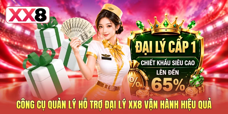 Công cụ quản lý hỗ trợ đại lý XX8 vận hành hiệu quả