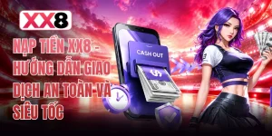 Nạp Tiền XX8 - Hướng Dẫn Giao Dịch An Toàn Và Siêu Tốc