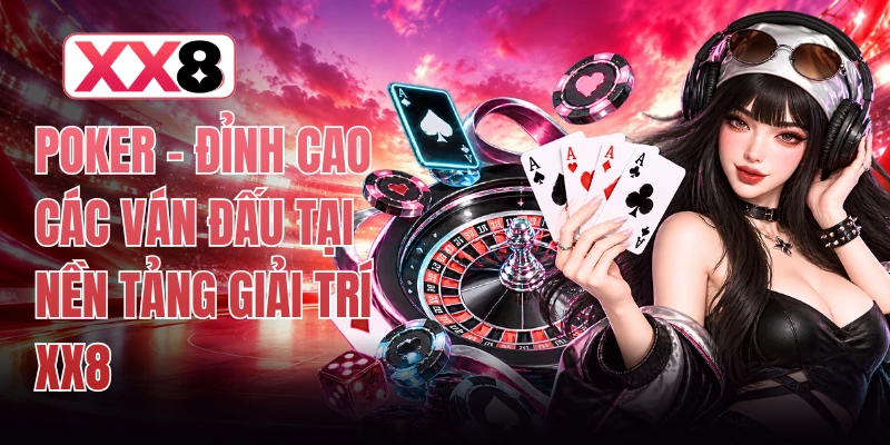 Poker - Đỉnh Cao Các Ván Đấu Tại Nền Tảng Giải Trí XX8 1 Poker - Đỉnh Cao Các Ván Đấu Tại Nền Tảng Giải Trí XX8