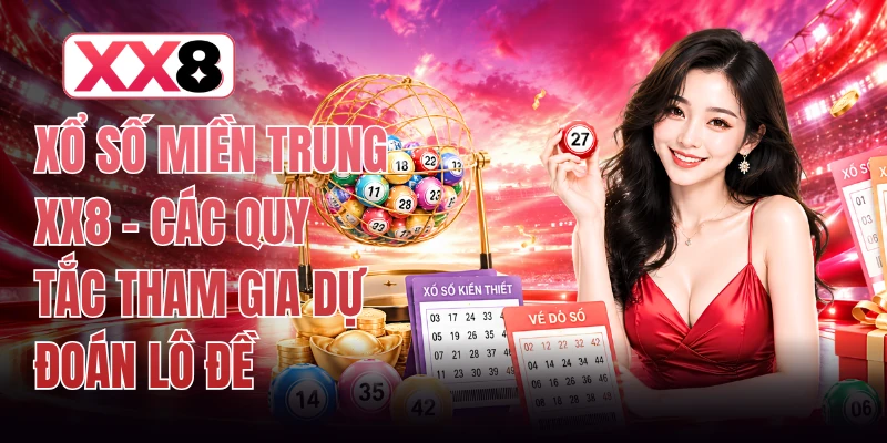 Xổ Số Miền Trung XX8 - Các Quy Tắc Tham Gia Dự Đoán Lô Đề 1 Xổ Số Miền Trung XX8 - Các Quy Tắc Tham Gia Dự Đoán Lô Đề
